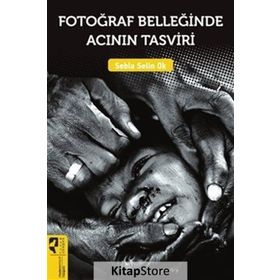 Fotoğraf Belleğinde Acının Tasviri - Sebla Selin Ok