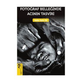 Fotoğraf Belleğinde Acının Tasviri - Sebla Selin Ok
