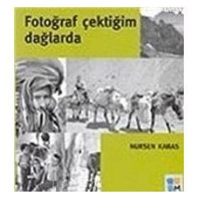 FOTOĞRAF ÇEKTİĞİM DAĞLARDA - NURSEN KARAS