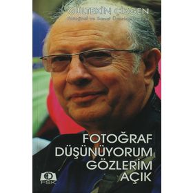 FOTOĞRAF DÜŞÜNÜYORUM GÖZLERİM AÇIK FOTOĞRAF VE SANAT ÜZERİNE YAZILAR - GÜLTEKİN ÇİZGEN