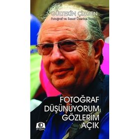 FOTOĞRAF DÜŞÜNÜYORUM GÖZLERİM AÇIK FOTOĞRAF VE SANAT ÜZERİNE YAZILAR - GÜLTEKİN ÇİZGEN