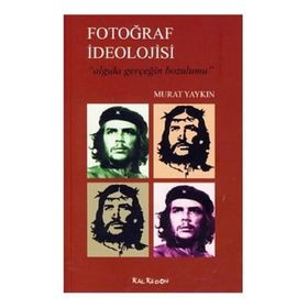 FOTOĞRAF İDEOLOJİSİ ALGIDA GERÇEĞİN BOZUMU - MURAT YAYKIN