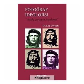 FOTOĞRAF İDEOLOJİSİ ALGIDA GERÇEĞİN BOZUMU - MURAT YAYKIN