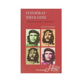 FOTOĞRAF İDEOLOJİSİ ALGIDA GERÇEĞİN BOZUMU - MURAT YAYKIN