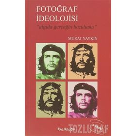 FOTOĞRAF İDEOLOJİSİ ALGIDA GERÇEĞİN BOZUMU - MURAT YAYKIN