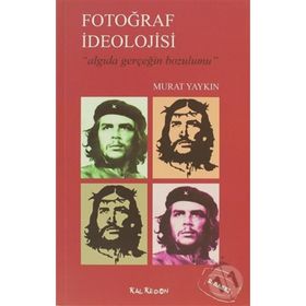 FOTOĞRAF İDEOLOJİSİ ALGIDA GERÇEĞİN BOZUMU - MURAT YAYKIN