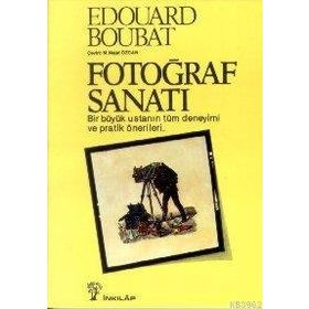 FOTOĞRAF SANATI BIR BÜYÜK USTANIN TÜM DENEYIMI VE PRATIK ÖNERİLERİ - EDUARD BOUBAT