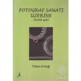 FOTOGRAF SANATI ÜZERİNE (KRITIK EŞİK) - TEKIN ERTUĞ