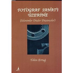 FOTOĞRAF SANATI ÜZERİNE - TEKIN ERTUĞ (ISBN:9786054523016)
