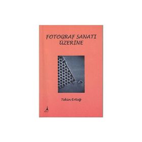 FOTOĞRAF SANATI ÜZERİNE - TEKIN ERTUĞ (ISBN:9786054523016)