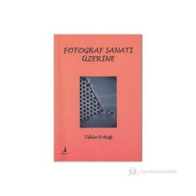 FOTOĞRAF SANATI ÜZERİNE - TEKIN ERTUĞ (ISBN:9786054523016)