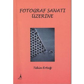 FOTOGRAF SANATI ÜZERİNE - TEKIN ERTUĞ