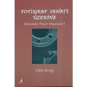 FOTOGRAF SANATI ÜZERİNE - TEKIN ERTUĞ
