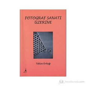 FOTOGRAF SANATI ÜZERİNE - TEKIN ERTUĞ