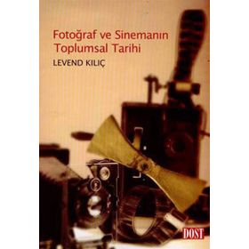 FOTOĞRAF VE SİNEMANIN TOPLUMSAL TARIHI - LEVEND KILIÇ