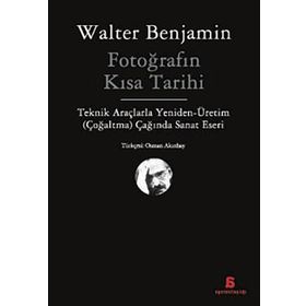 FOTOĞRAFIN KISA TARIHI TEKNIK ARAÇLARLA YENIDEN - ÜRETİM (ÇOĞALTMA) ÇAĞINDA SANAT ESERI - WALTER BENJAMIN