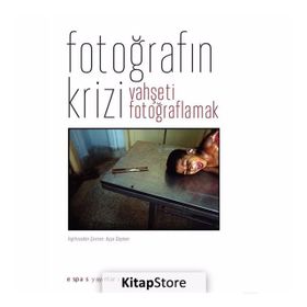 Fotoğrafın Krizi: Vahşeti Fotoğraflamak - Geoffrey Batchen