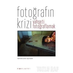 Fotoğrafın Krizi: Vahşeti Fotoğraflamak - Geoffrey Batchen