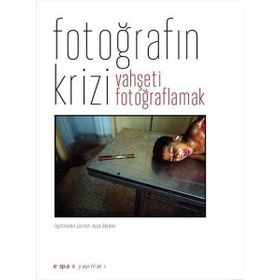 Fotoğrafın Krizi: Vahşeti Fotoğraflamak - Geoffrey Batchen