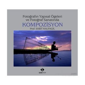 FOTOĞRAFIN YAPISAL ÖGELERİ VE FOTOĞRAF SANATINDA KOMPOZISYON - SABIT KALFAGIL (ISBN:9789759808976)