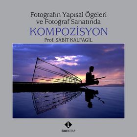 FOTOĞRAFIN YAPISAL ÖGELERİ VE FOTOĞRAF SANATINDA KOMPOZISYON - SABIT KALFAGIL (ISBN:9789759808976)