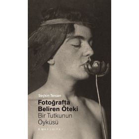 Fotoğrafta Beliren Öteki Bir Tutkunun Öyküsü Seçkin Tercan