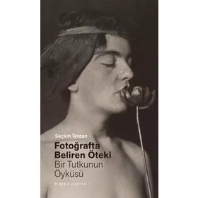 Fotoğrafta Beliren Öteki Bir Tutkunun Öyküsü Seçkin Tercan