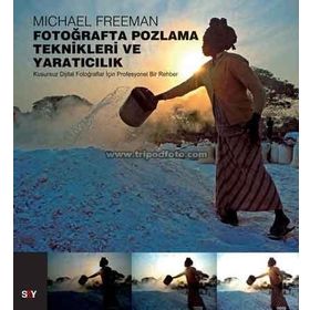 FOTOĞRAFTA POZLAMA TEKNIKLERI VE YARATICILIK KUSURSUZ DIJITAL FOTOĞRAFLAR İÇİN PROFESYONEL BIR REHBER - MICHAEL FREEMAN