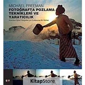 FOTOĞRAFTA POZLAMA TEKNIKLERI VE YARATICILIK KUSURSUZ DIJITAL FOTOĞRAFLAR İÇİN PROFESYONEL BIR REHBER - MICHAEL FREEMAN