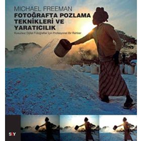 FOTOĞRAFTA POZLAMA TEKNIKLERI VE YARATICILIK KUSURSUZ DIJITAL FOTOĞRAFLAR İÇİN PROFESYONEL BIR REHBER - MICHAEL FREEMAN