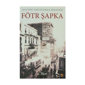 FÖTR ŞAPKA 1912NIN UNUTULMAZ HIKAYESI - Z. MERT