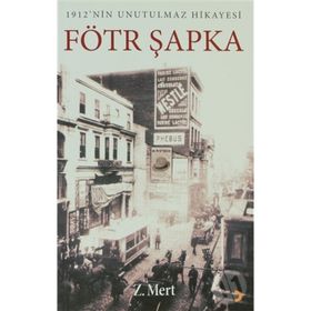 FÖTR ŞAPKA 1912NIN UNUTULMAZ HIKAYESI - Z. MERT