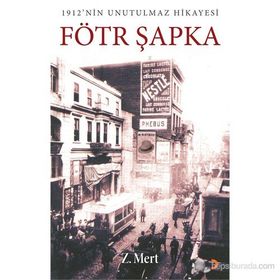 FÖTR ŞAPKA 1912NIN UNUTULMAZ HIKAYESI - Z. MERT