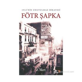 FÖTR ŞAPKA 1912NIN UNUTULMAZ HIKAYESI - Z. MERT