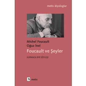 Foucault ve Şeyler - Kurmaca Bir Söyleşi - Michel Foucault