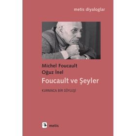 Foucault ve Şeyler - Kurmaca Bir Söyleşi - Michel Foucault