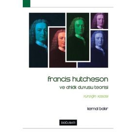 Francis Hutcheson Ve Ahlak Duyusu Teorisi - Kemal Bakır