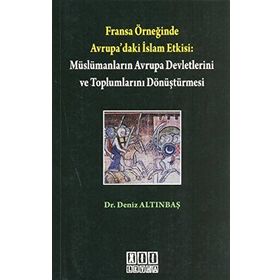 FRANSA ÖRNEĞİNDE AVRUPA'DAKI İSLAM ETKISI: MÜSLÜMANLARIN AVRUPA DEVLETLERINI DÖNÜŞTÜRMESİ - DENIZ ALTINBAŞ