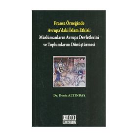 FRANSA ÖRNEĞİNDE AVRUPA'DAKI İSLAM ETKISI: MÜSLÜMANLARIN AVRUPA DEVLETLERINI DÖNÜŞTÜRMESİ - DENIZ ALTINBAŞ