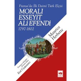 FRANSA'DA İLK DAIMÎ TÜRK ELÇİSİ MORALI ESSEYIT ALI EFENDI (1797-1802) - MAURICE HERBETTE