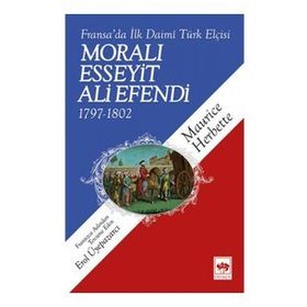 FRANSA'DA İLK DAIMÎ TÜRK ELÇİSİ MORALI ESSEYIT ALI EFENDI (1797-1802) - MAURICE HERBETTE