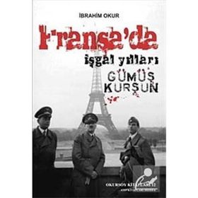 FRANSA'DA İŞGAL YILLARI GÜMÜŞ KURŞUN - İBRAHİM OKUR