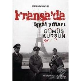FRANSA'DA İŞGAL YILLARI GÜMÜŞ KURŞUN - İBRAHİM OKUR