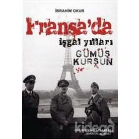 FRANSA'DA İŞGAL YILLARI GÜMÜŞ KURŞUN - İBRAHİM OKUR