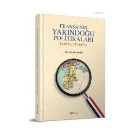 FRANSANIN YAKINDOGU POLITIKALARI SURIYE VE HATAY - YAŞAR DEMIR