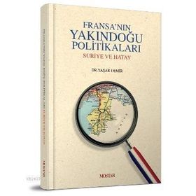 FRANSANIN YAKINDOGU POLITIKALARI SURIYE VE HATAY - YAŞAR DEMIR