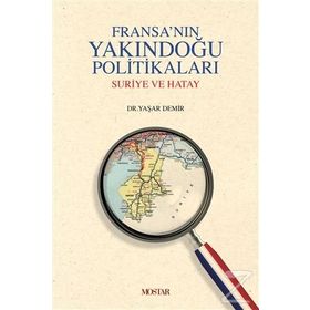 FRANSANIN YAKINDOGU POLITIKALARI SURIYE VE HATAY - YAŞAR DEMIR
