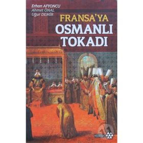 FRANSA'YA OSMANLI TOKADI - ERHAN AFYONCU;AHMET ÜNAL;UĞUR DEMIR