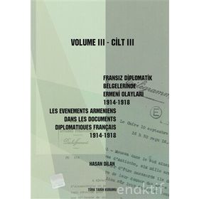 Fransız Diplomatik Belgelerinde Ermeni Olayları 1914-1918-Cilt 3 - Les Evenements Armeniens Dans Les Documents Diplomatiques Français 1914-1918 Volume 3 - Hasan Dilan