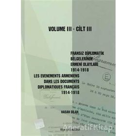 Fransız Diplomatik Belgelerinde Ermeni Olayları 1914-1918-Cilt 3 - Les Evenements Armeniens Dans Les Documents Diplomatiques Français 1914-1918 Volume 3 - Hasan Dilan